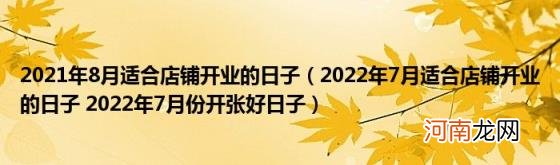 2022年7月适合店铺开业的日子2022年7月份开张好日子 2021年8月适合店铺开业的日子