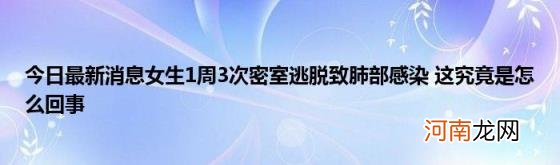 今日最新消息女生1周3次密室逃脱致肺部感染这究竟是怎么回事