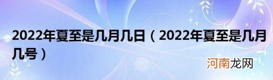 2022年夏至是几月几号 2022年夏至是几月几日