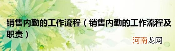 销售内勤的工作流程及职责 销售内勤的工作流程