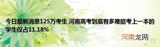 今日最新消息125万考生河南高考到底有多难能考上一本的学生仅占11.18%