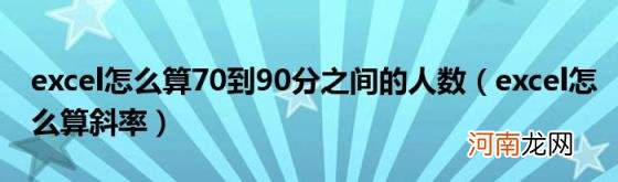 excel怎么算斜率 excel怎么算70到90分之间的人数