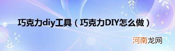 巧克力DIY怎么做 巧克力diy工具