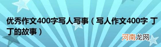 写人作文400字丁丁的故事 优秀作文400字写人写事