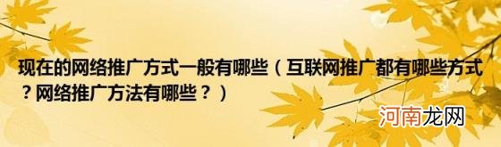 互联网推广都有哪些方式？网络推广方法有哪些？ 现在的网络推广方式一般有哪些