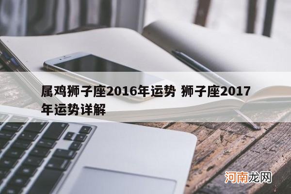 属鸡狮子座2016年运势 狮子座2017年运势详解