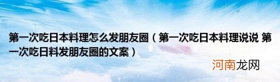 第一次吃日本料理说说第一次吃日料发朋友圈的文案 第一次吃日本料理怎么发朋友圈