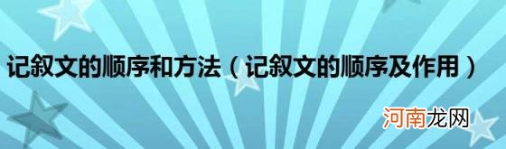 记叙文的顺序及作用 记叙文的顺序和方法