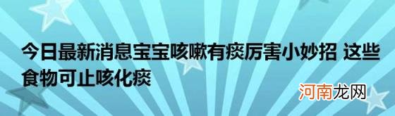 今日最新消息宝宝咳嗽有痰厉害小妙招这些食物可止咳化痰