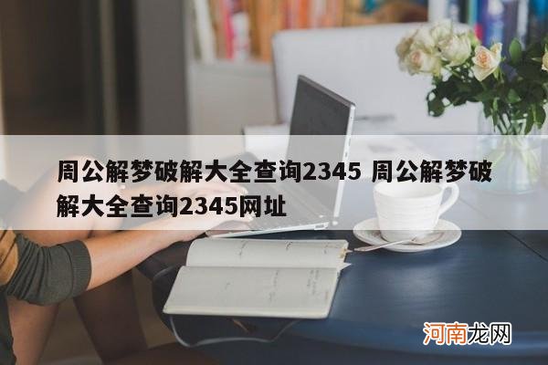 周公解梦破解大全查询2345 周公解梦破解大全查询2345网址