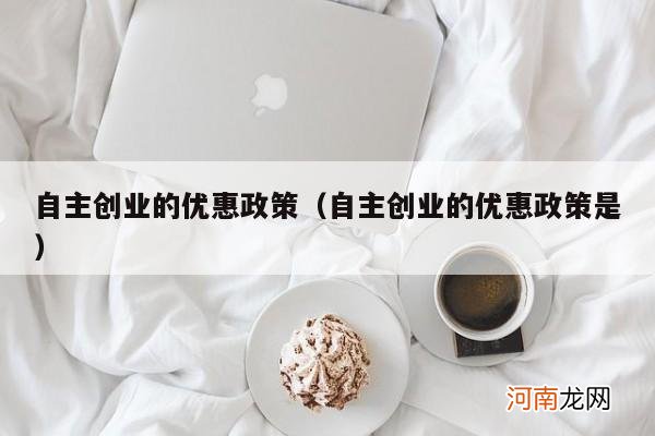 自主创业的优惠政策是 自主创业的优惠政策