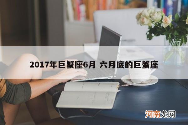 2017年巨蟹座6月 六月底的巨蟹座