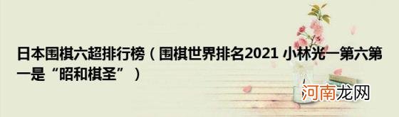 围棋世界排名2021小林光一第六第一是“昭和棋圣” 日本围棋六超排行榜