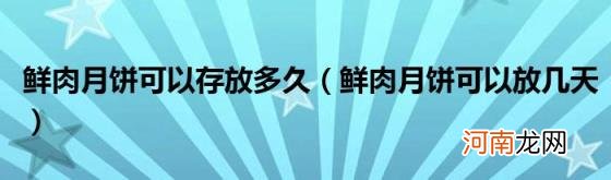 鲜肉月饼可以放几天 鲜肉月饼可以存放多久