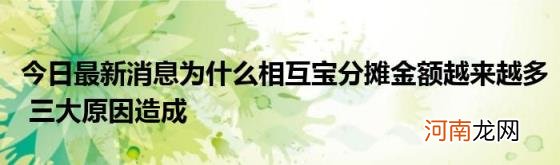 今日最新消息为什么相互宝分摊金额越来越多三大原因造成