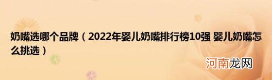 2022年婴儿奶嘴排行榜10强婴儿奶嘴怎么挑选 奶嘴选哪个品牌