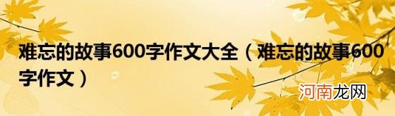 难忘的故事600字作文 难忘的故事600字作文大全