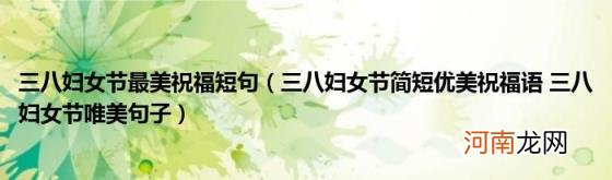 三八妇女节简短优美祝福语三八妇女节唯美句子 三八妇女节最美祝福短句
