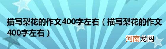 描写梨花的作文400字左右 描写梨花的作文400字左右