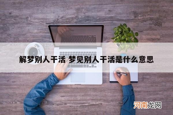 解梦别人干活 梦见别人干活是什么意思