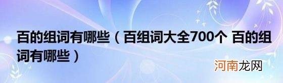 百组词大全700个百的组词有哪些 百的组词有哪些