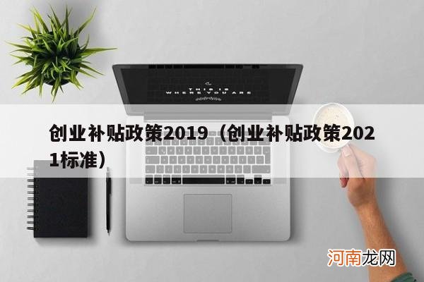 创业补贴政策2021标准 创业补贴政策2019