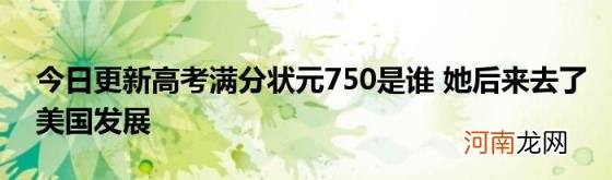 今日更新高考满分状元750是谁她后来去了美国发展