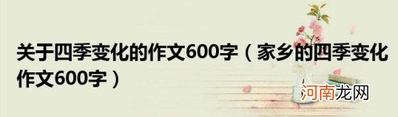 家乡的四季变化作文600字 关于四季变化的作文600字