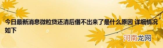 今日最新消息微粒贷还清后借不出来了是什么原因详细情况如下