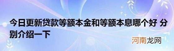 今日更新贷款等额本金和等额本息哪个好分别介绍一下