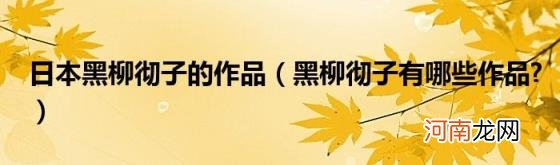 黑柳彻子有哪些作品? 日本黑柳彻子的作品