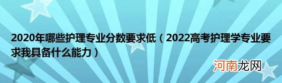 2022高考护理学专业要求我具备什么能力 2020年哪些护理专业分数要求低