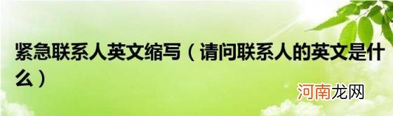 请问联系人的英文是什么 紧急联系人英文缩写