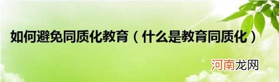 什么是教育同质化 如何避免同质化教育