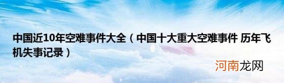 中国十大重大空难事件历年飞机失事记录 中国近10年空难事件大全