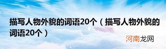 描写人物外貌的词语20个 描写人物外貌的词语20个