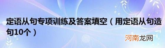 用定语从句造句10个 定语从句专项训练及答案填空