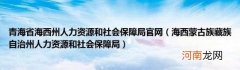 海西蒙古族藏族自治州人力资源和社会保障局 青海省海西州人力资源和社会保障局官网