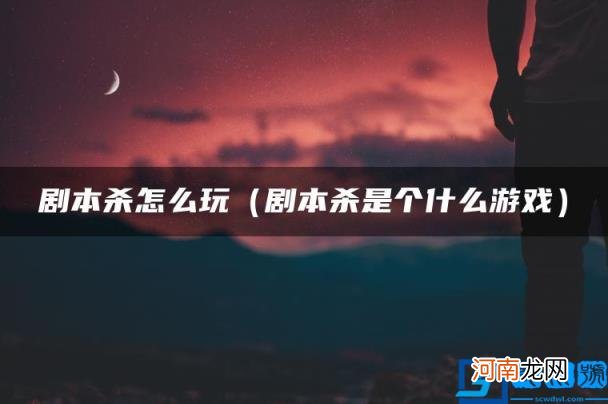 剧本杀是个什么游戏 剧本杀怎么玩