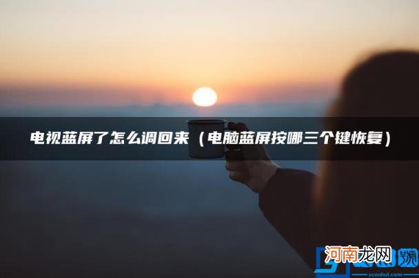 电脑蓝屏按哪三个键恢复 电视蓝屏了怎么调回来