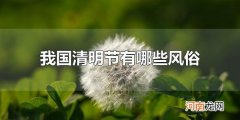 我国清明节有哪些风俗 我国还有哪些传统节日以及相关习俗