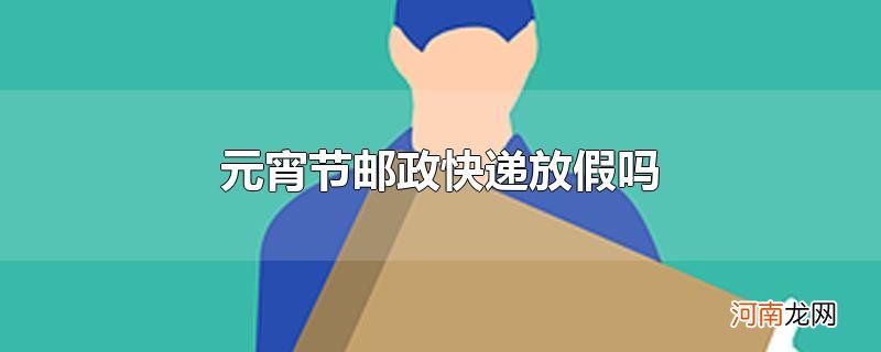 元宵节邮政快递放假吗