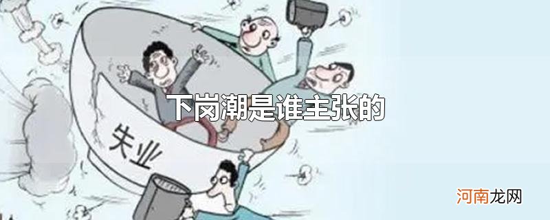 下岗潮是谁主张的