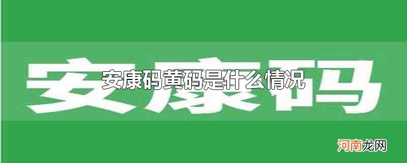 安康码黄码是什么情况