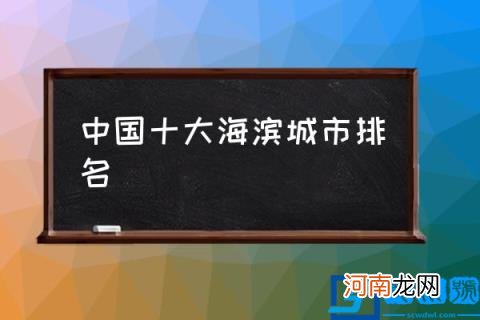 中国十大海滨城市排名,中国最美十大海滨城市？