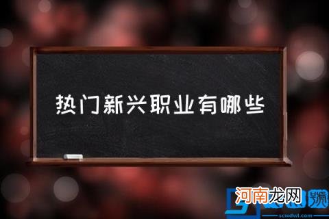 热门新兴职业有哪些 热门职业排名前十名？