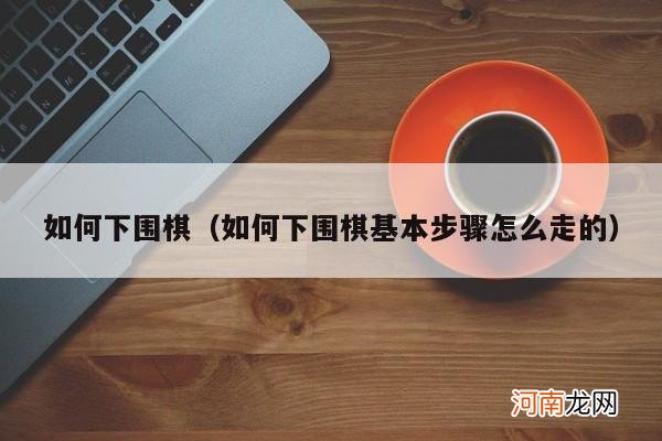 如何下围棋基本步骤怎么走的 如何下围棋