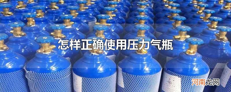 怎样正确使用压力气瓶