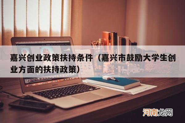 嘉兴市鼓励大学生创业方面的扶持政策 嘉兴创业政策扶持条件