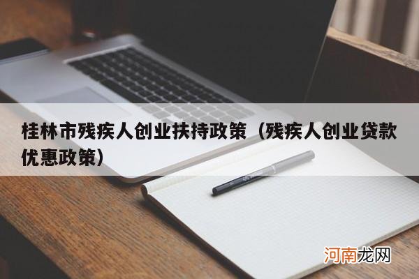 残疾人创业贷款优惠政策 桂林市残疾人创业扶持政策